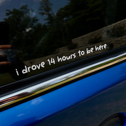 i drove xx hours to be here - Vinyl Decal