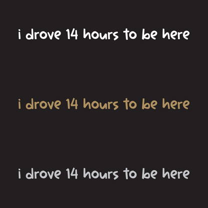 i drove xx hours to be here - Vinyl Decal